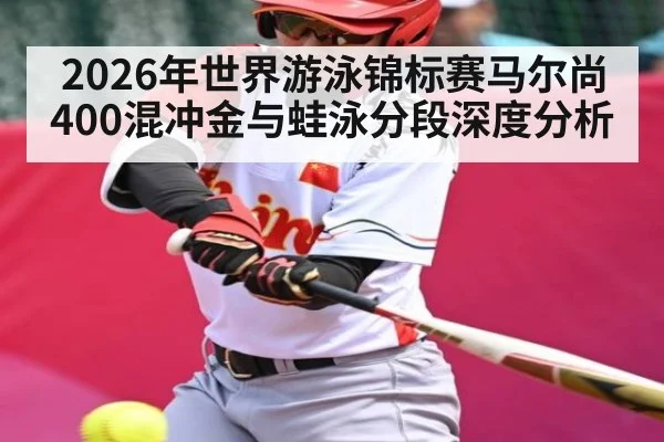 2026年世界游泳锦标赛马尔尚400混冲金与蛙泳分段深度分析
