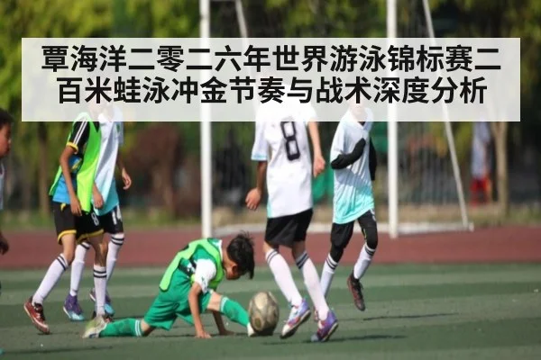 覃海洋二零二六年世界游泳锦标赛二百米蛙泳冲金节奏与战术深度分析