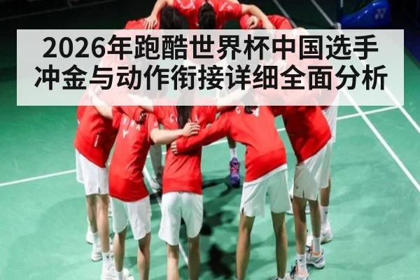 2026年跑酷世界杯中国选手冲金与动作衔接详细全面分析